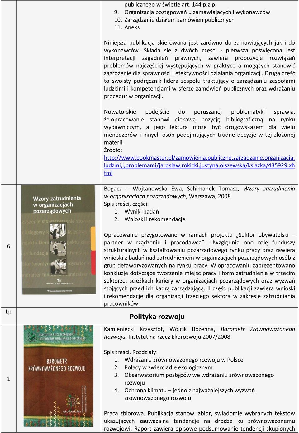 Składa się z dwóch części - pierwsza poświęcona jest interpretacji zagadnień prawnych, zawiera propozycje rozwiązań problemów najczęściej występujących w praktyce a mogących stanowić zagrożenie dla