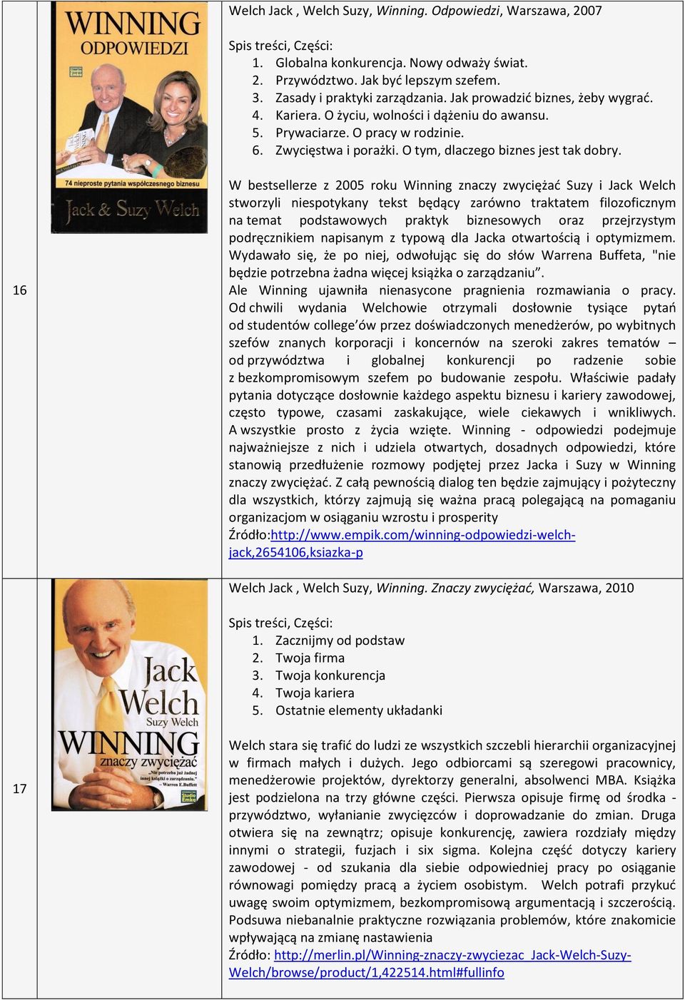 16 W bestsellerze z 2005 roku Winning znaczy zwyciężać Suzy i Jack Welch stworzyli niespotykany tekst będący zarówno traktatem filozoficznym na temat podstawowych praktyk biznesowych oraz