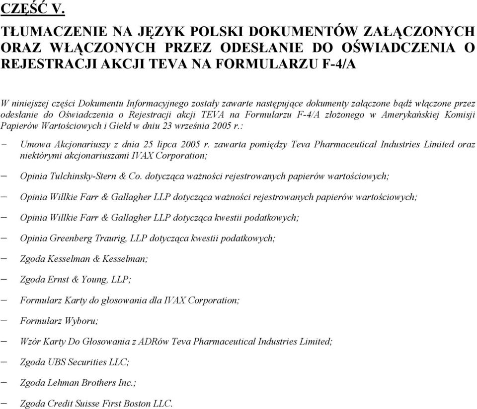 zawarte następujące dokumenty załączone bądź włączone przez odesłanie do Oświadczenia o Rejestracji akcji TEVA na Formularzu F-4/A złożonego w Amerykańskiej Komisji Papierów Wartościowych i Giełd w