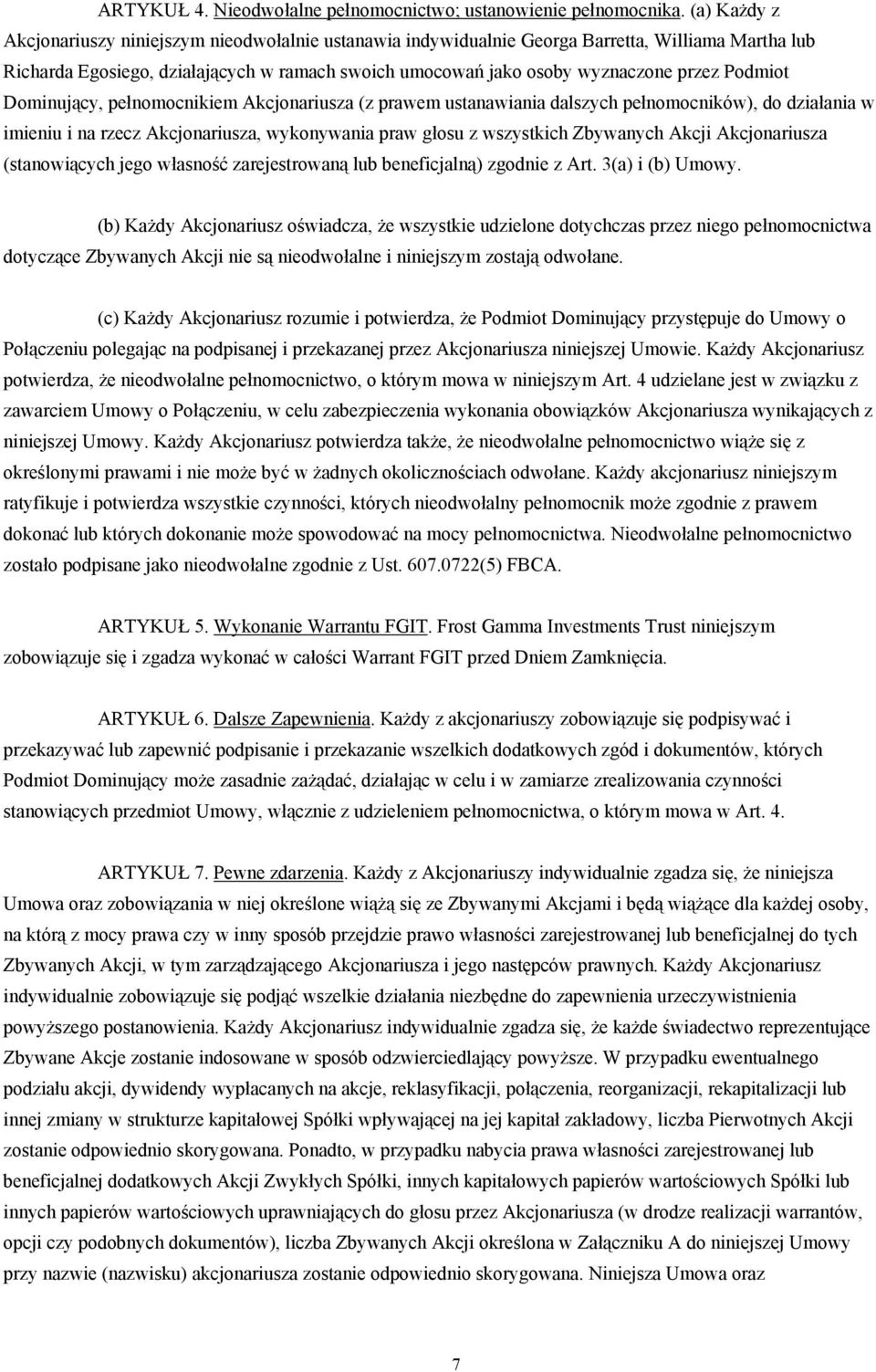 Podmiot Dominujący, pełnomocnikiem Akcjonariusza (z prawem ustanawiania dalszych pełnomocników), do działania w imieniu i na rzecz Akcjonariusza, wykonywania praw głosu z wszystkich Zbywanych Akcji