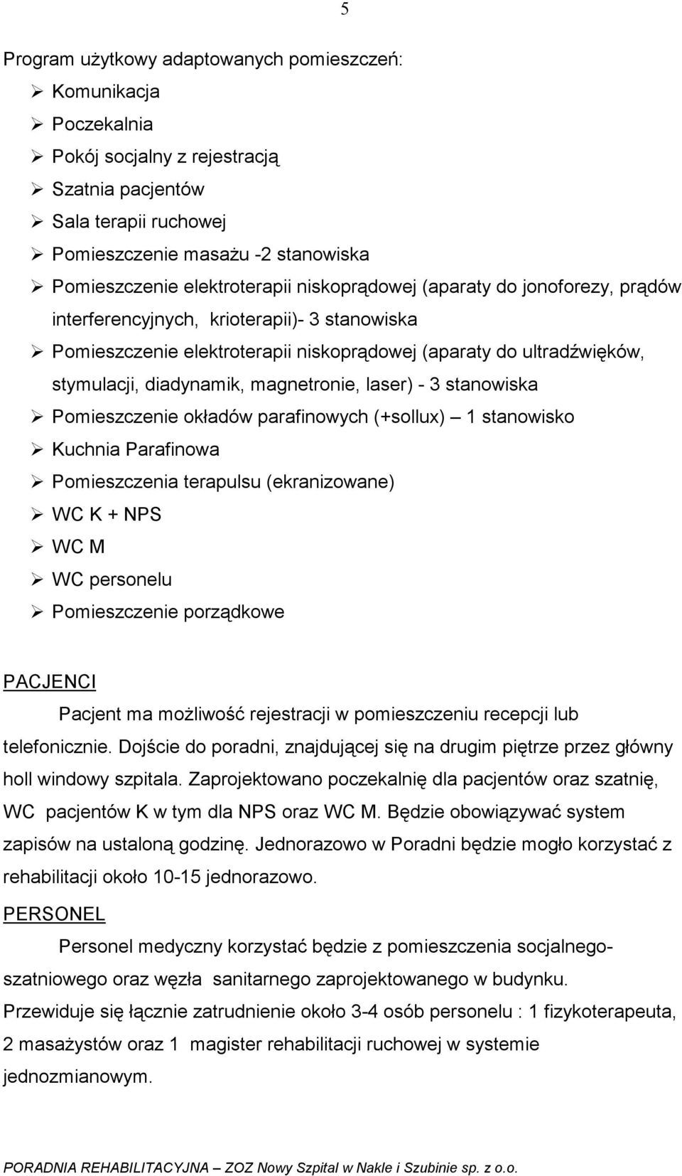 magnetronie, laser) - 3 stanowiska Pomieszczenie okładów parafinowych (+sollux) 1 stanowisko Kuchnia Parafinowa Pomieszczenia terapulsu (ekranizowane) WC K + NPS WC M WC personelu Pomieszczenie