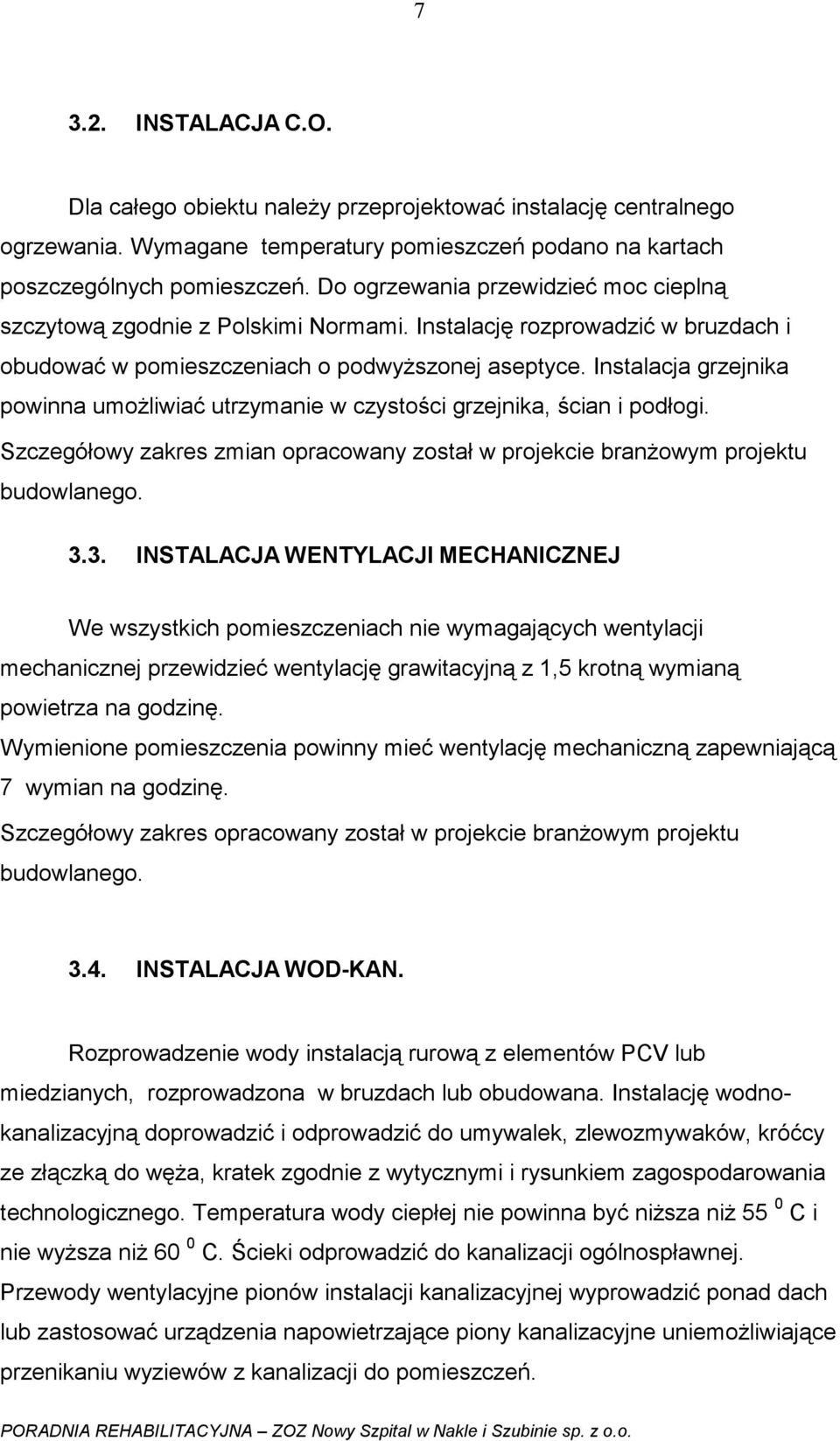 Instalacja grzejnika powinna umożliwiać utrzymanie w czystości grzejnika, ścian i podłogi. Szczegółowy zakres zmian opracowany został w projekcie branżowym projektu budowlanego. 3.