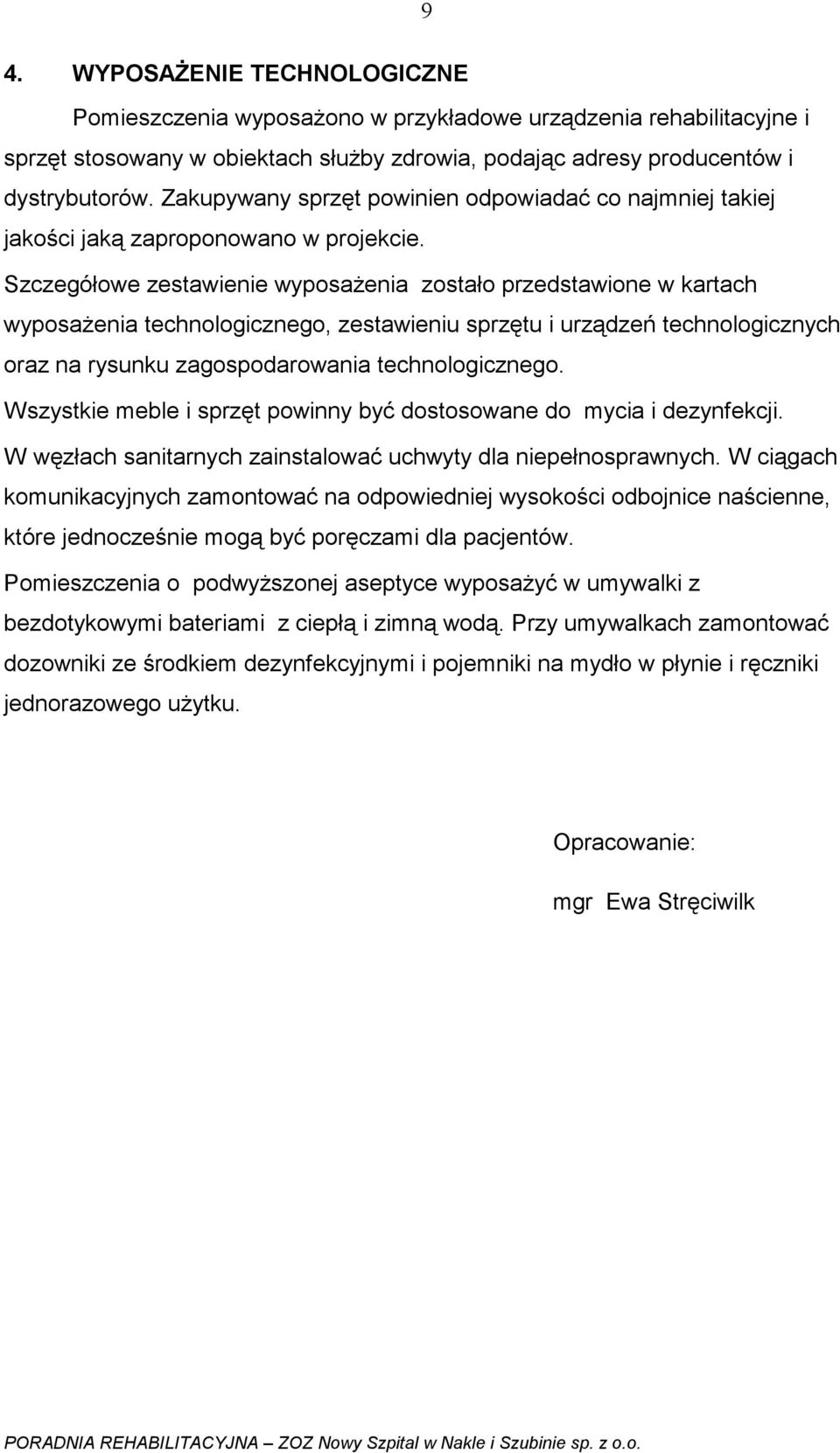 Szczegółowe zestawienie wyposażenia zostało przedstawione w kartach wyposażenia technologicznego, zestawieniu sprzętu i urządzeń technologicznych oraz na rysunku zagospodarowania technologicznego.