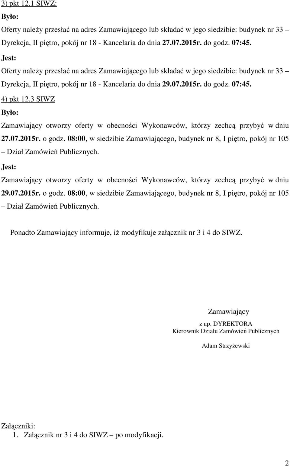 3 SIWZ Było: Zamawiający otworzy oferty w obecności Wykonawców, którzy zechcą przybyć w dniu 27.07.2015r. o godz.