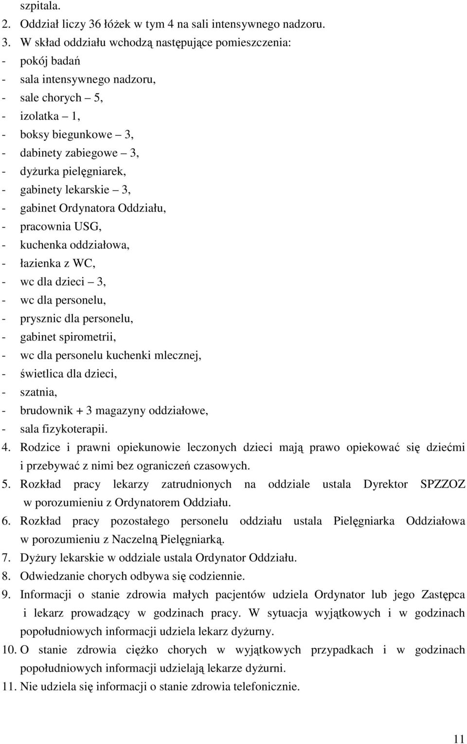 W skład oddziału wchodzą następujące pomieszczenia: - pokój badań - sala intensywnego nadzoru, - sale chorych 5, - izolatka 1, - boksy biegunkowe 3, - dabinety zabiegowe 3, - dyżurka pielęgniarek, -