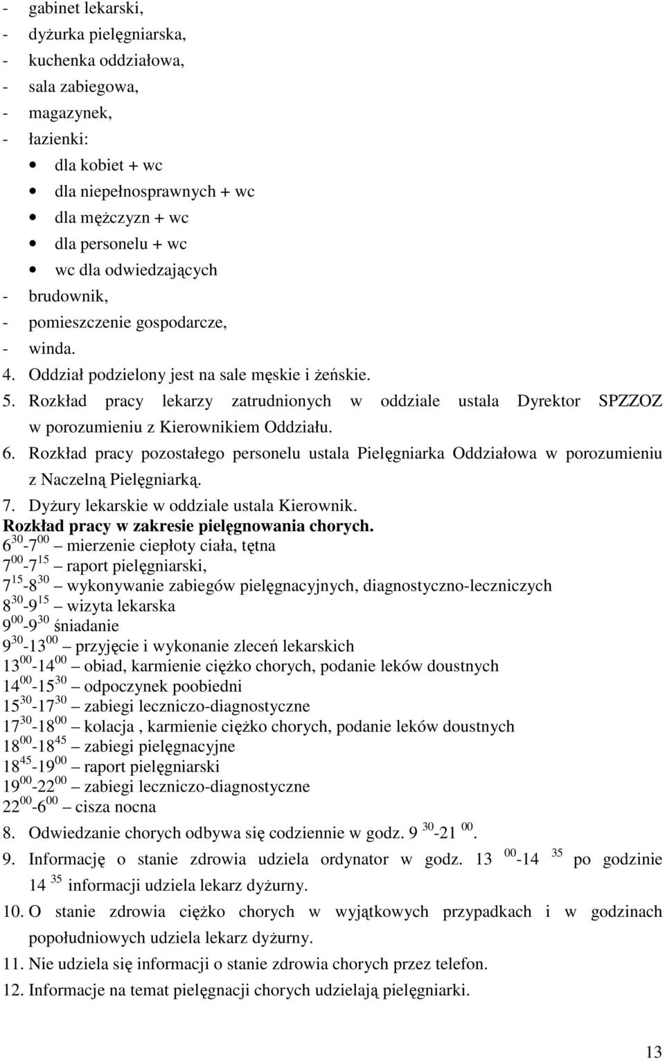 Rozkład pracy lekarzy zatrudnionych w oddziale ustala Dyrektor SPZZOZ w porozumieniu z Kierownikiem Oddziału. 6.