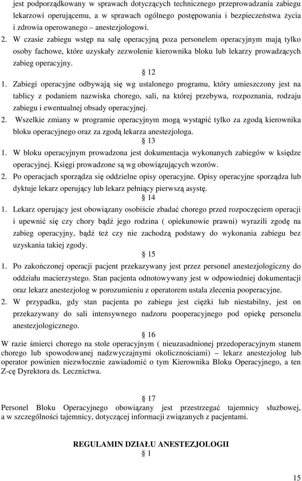 Zabiegi operacyjne odbywają się wg ustalonego programu, który umieszczony jest na tablicy z podaniem nazwiska chorego, sali, na której przebywa, rozpoznania, rodzaju zabiegu i ewentualnej obsady