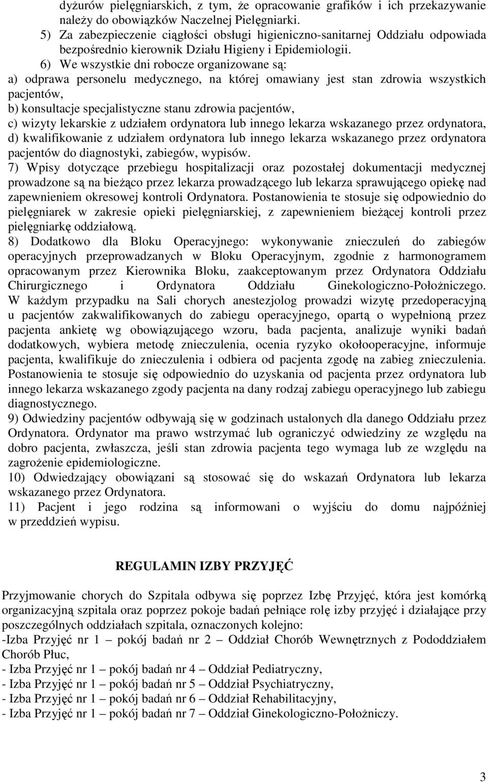 6) We wszystkie dni robocze organizowane są: a) odprawa personelu medycznego, na której omawiany jest stan zdrowia wszystkich pacjentów, b) konsultacje specjalistyczne stanu zdrowia pacjentów, c)