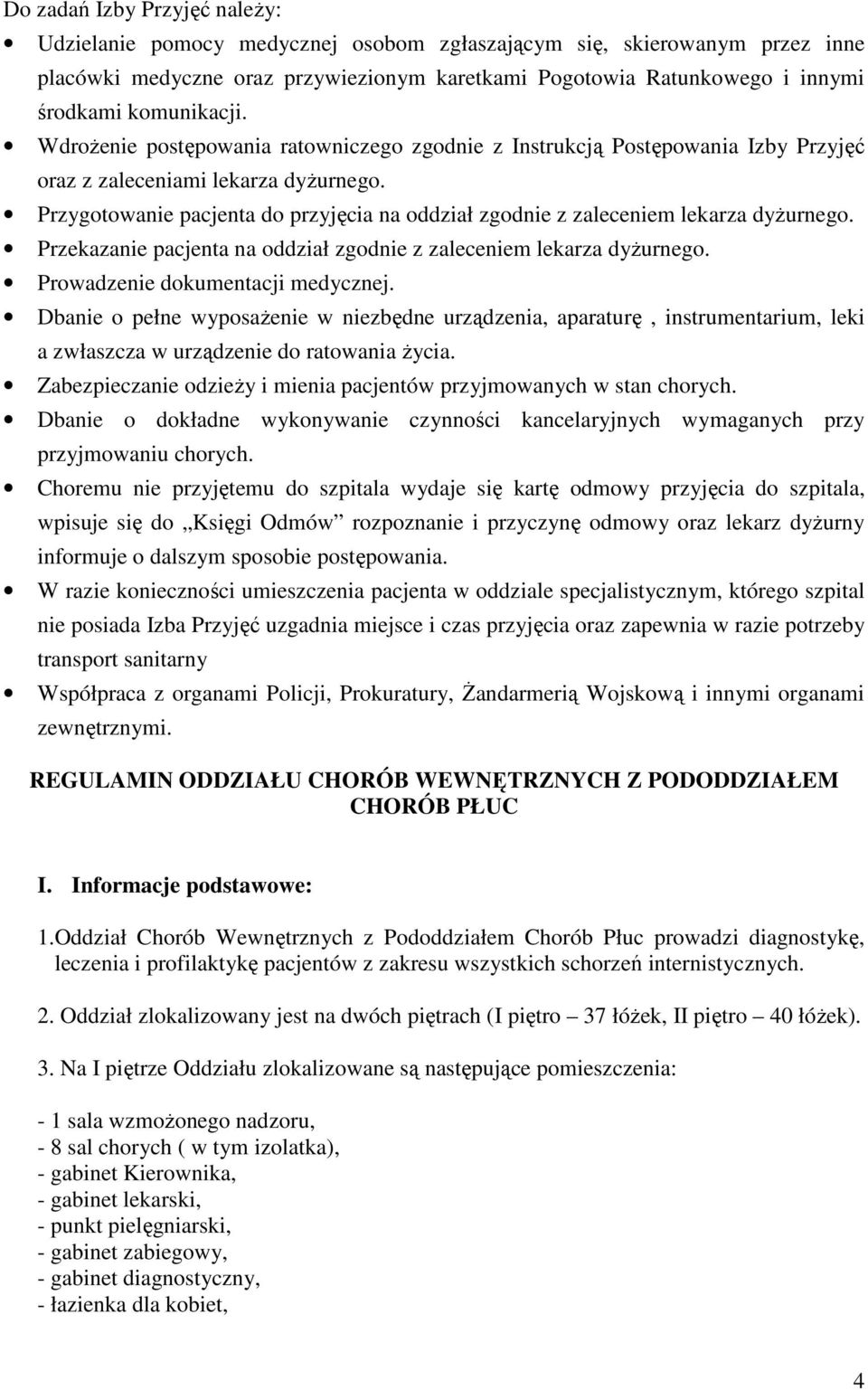 Przygotowanie pacjenta do przyjęcia na oddział zgodnie z zaleceniem lekarza dyżurnego. Przekazanie pacjenta na oddział zgodnie z zaleceniem lekarza dyżurnego. Prowadzenie dokumentacji medycznej.