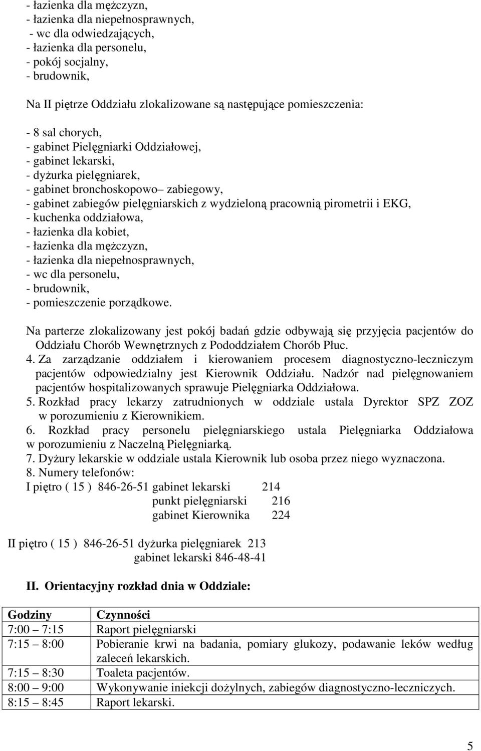 pracownią pirometrii i EKG, - kuchenka oddziałowa, - łazienka dla kobiet, - łazienka dla mężczyzn, - łazienka dla niepełnosprawnych, - wc dla personelu, - brudownik, - pomieszczenie porządkowe.