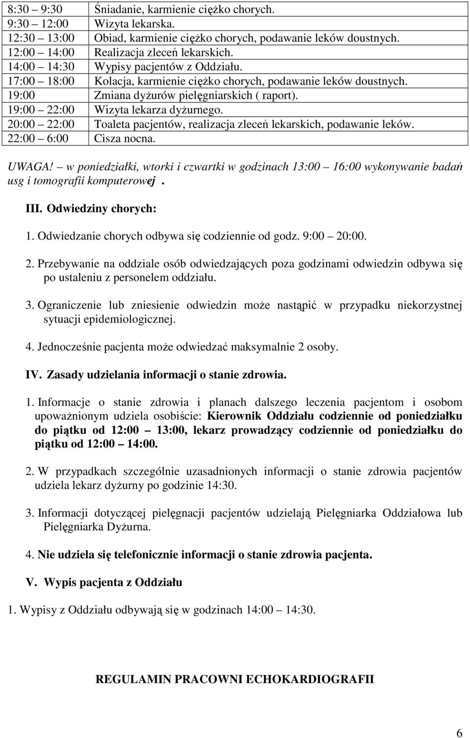 20:00 22:00 Toaleta pacjentów, realizacja zleceń lekarskich, podawanie leków. 22:00 6:00 Cisza nocna. UWAGA!