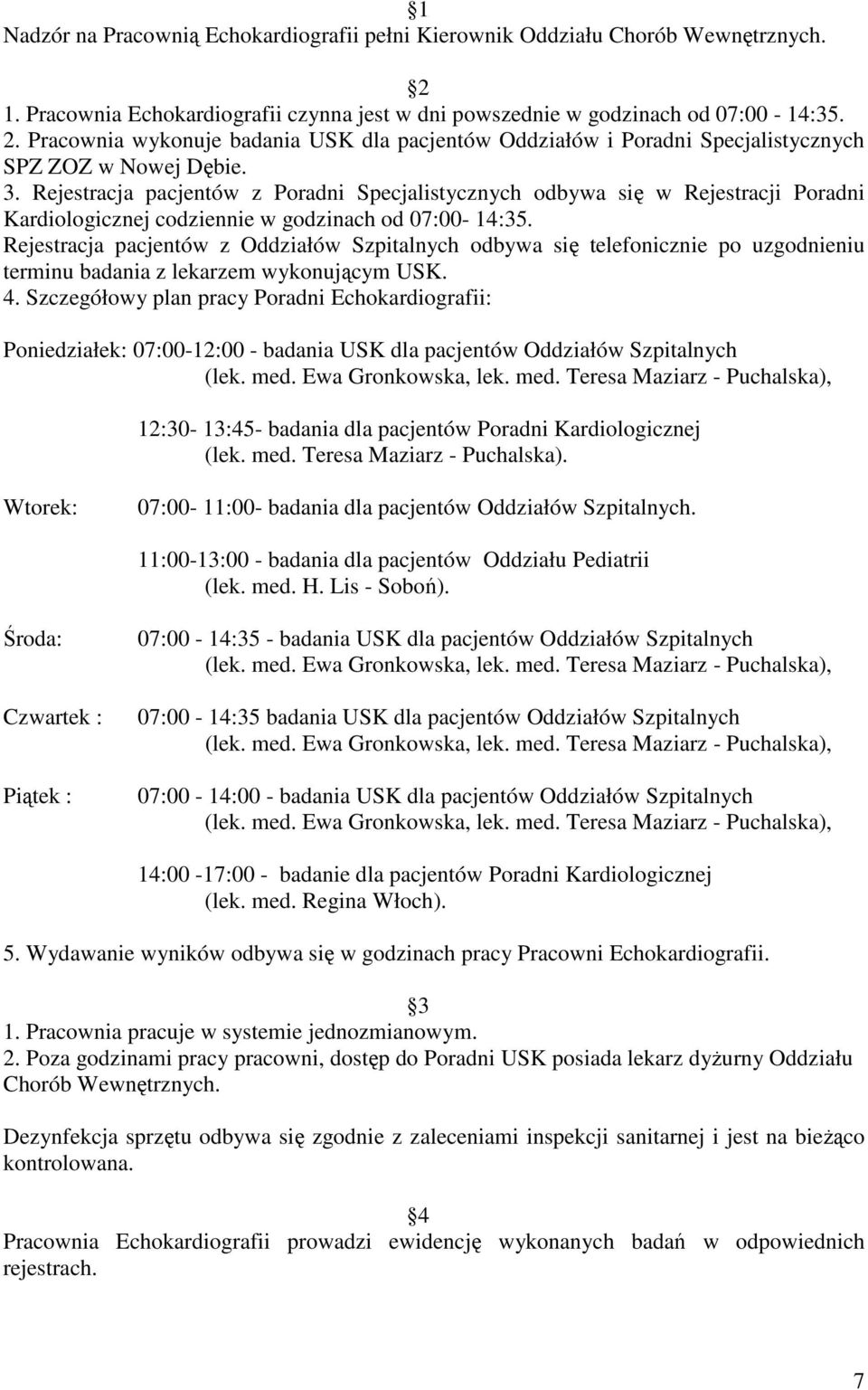 Rejestracja pacjentów z Oddziałów Szpitalnych odbywa się telefonicznie po uzgodnieniu terminu badania z lekarzem wykonującym USK. 4.