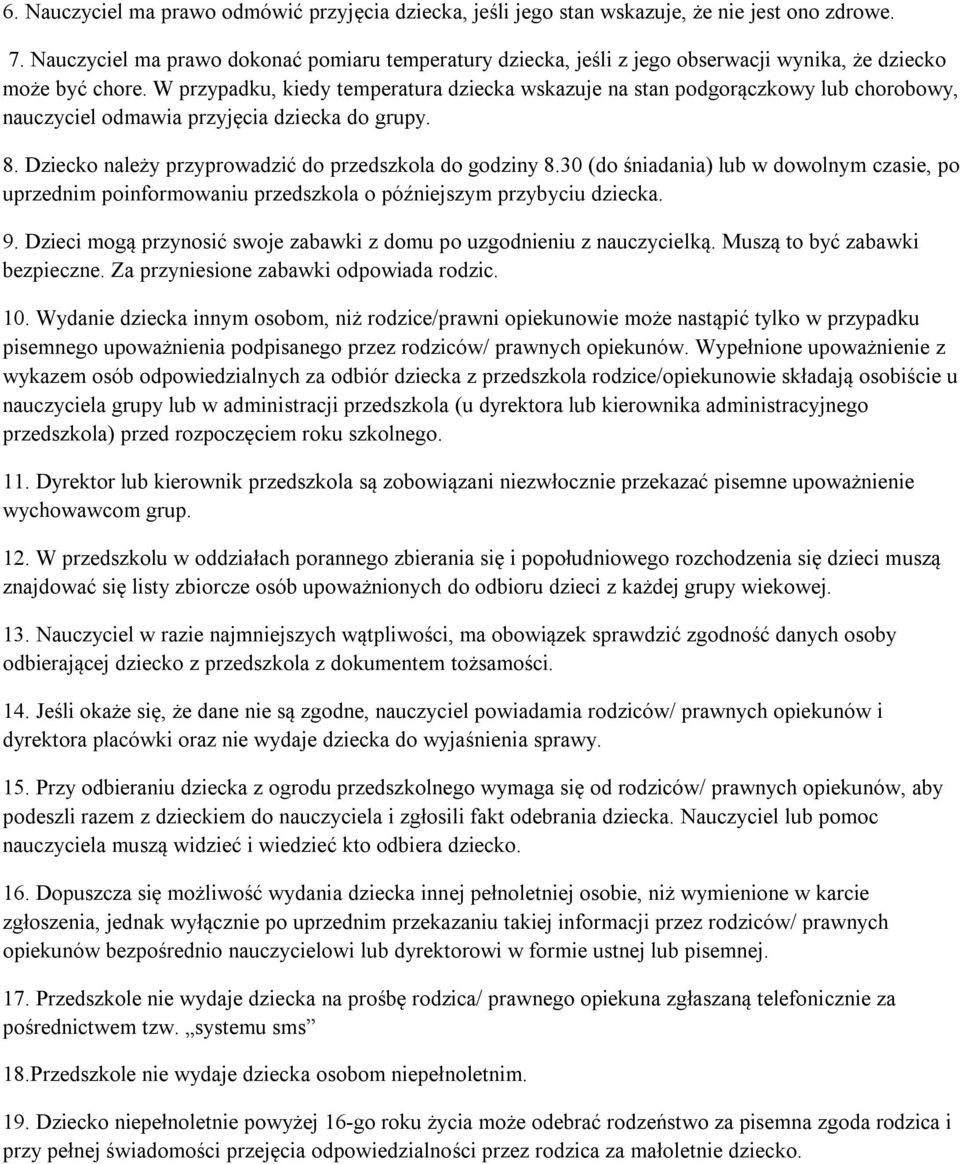 W przypadku, kiedy temperatura dziecka wskazuje na stan podgorączkowy lub chorobowy, nauczyciel odmawia przyjęcia dziecka do grupy. 8. Dziecko należy przyprowadzić do przedszkola do godziny 8.