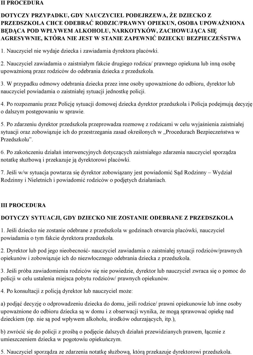 Nauczyciel zawiadamia o zaistniałym fakcie drugiego rodzica/ prawnego opiekuna lub inną osobę upoważnioną przez rodziców do odebrania dziecka z przedszkola. 3.