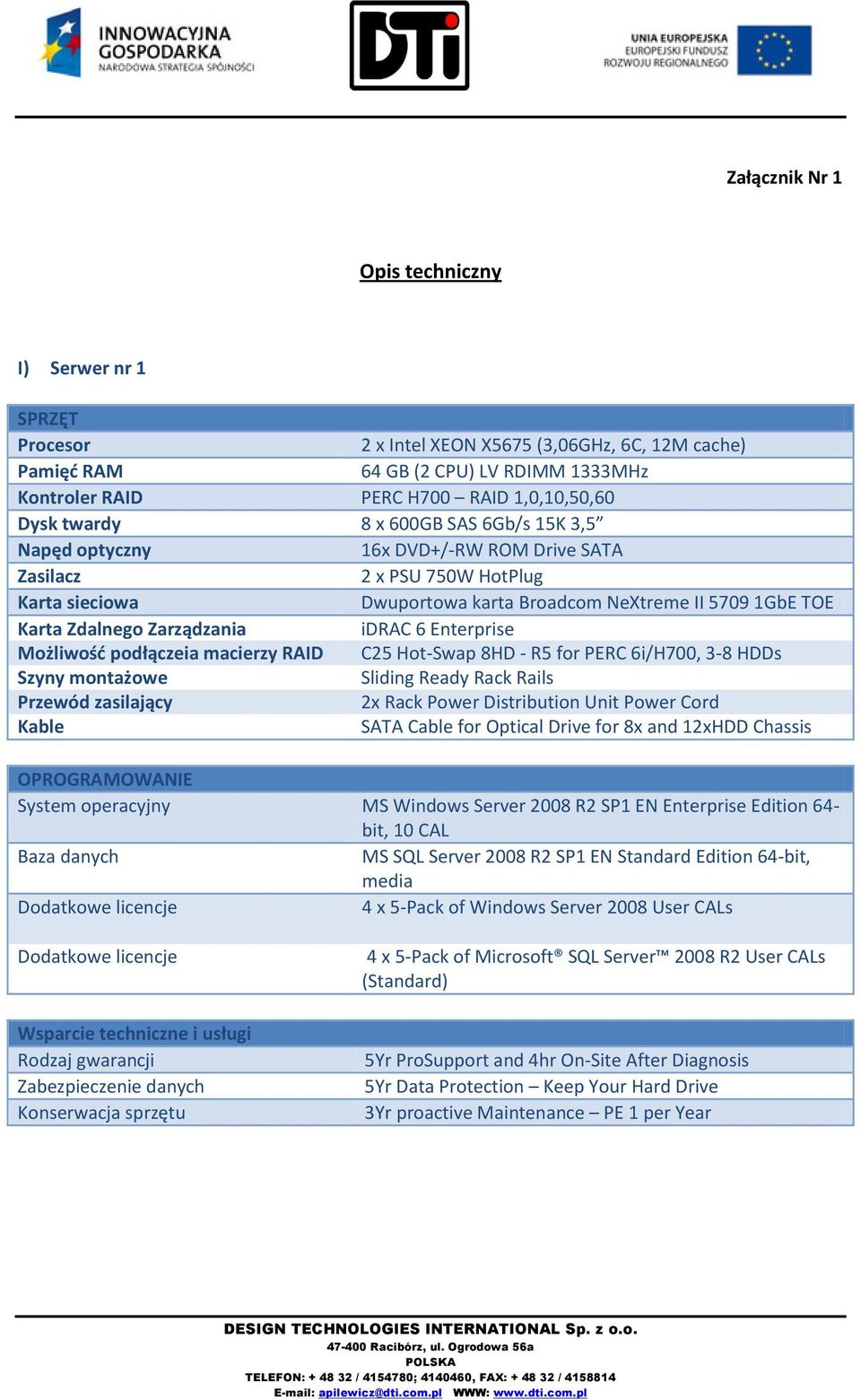 Zarządzania idrac 6 Enterprise Możliwość podłączeia macierzy RAID C25 Hot-Swap 8HD - R5 for PERC 6i/H700, 3-8 HDDs Szyny montażowe Sliding Ready Rack Rails Przewód zasilający 2x Rack Power