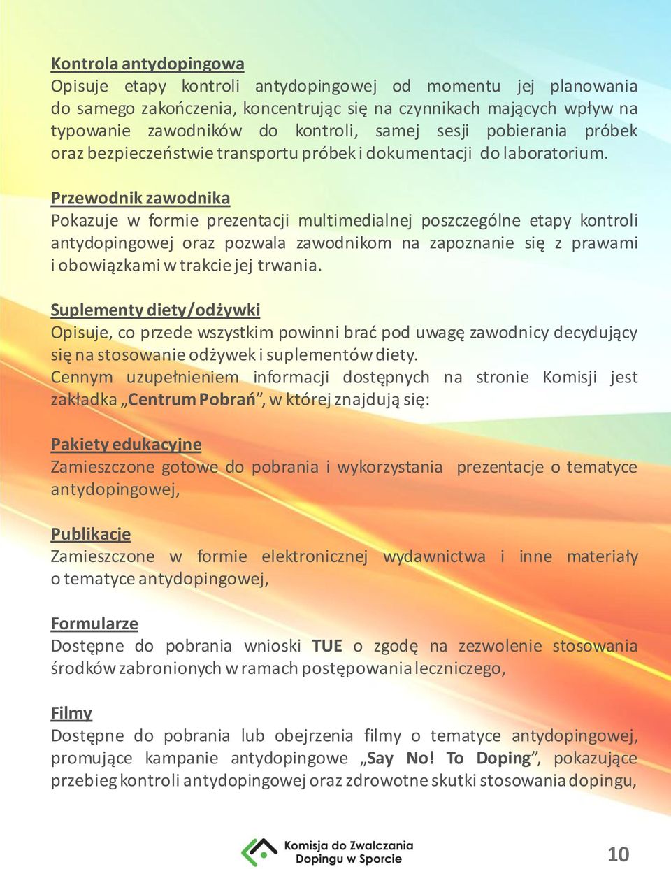 Przewodnik zawodnika Pokazuje w formie prezentacji multimedialnej poszczególne etapy kontroli antydopingowej oraz pozwala zawodnikom na zapoznanie się z prawami i obowiązkami w trakcie jej trwania.