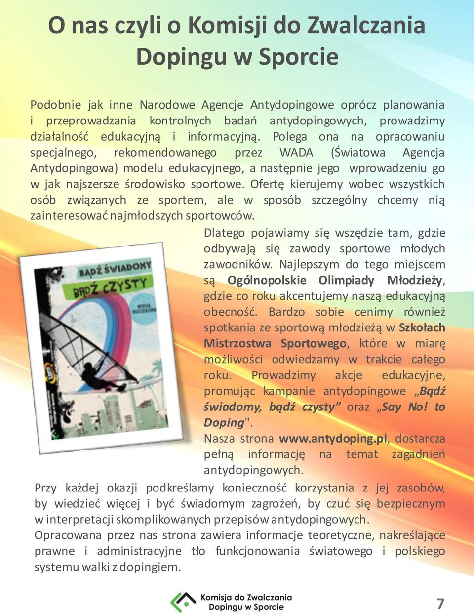 Polega ona na opracowaniu specjalnego, rekomendowanego przez WADA (Światowa Agencja Antydopingowa) modelu edukacyjnego, a następnie jego wprowadzeniu go w jak najszersze środowisko sportowe.