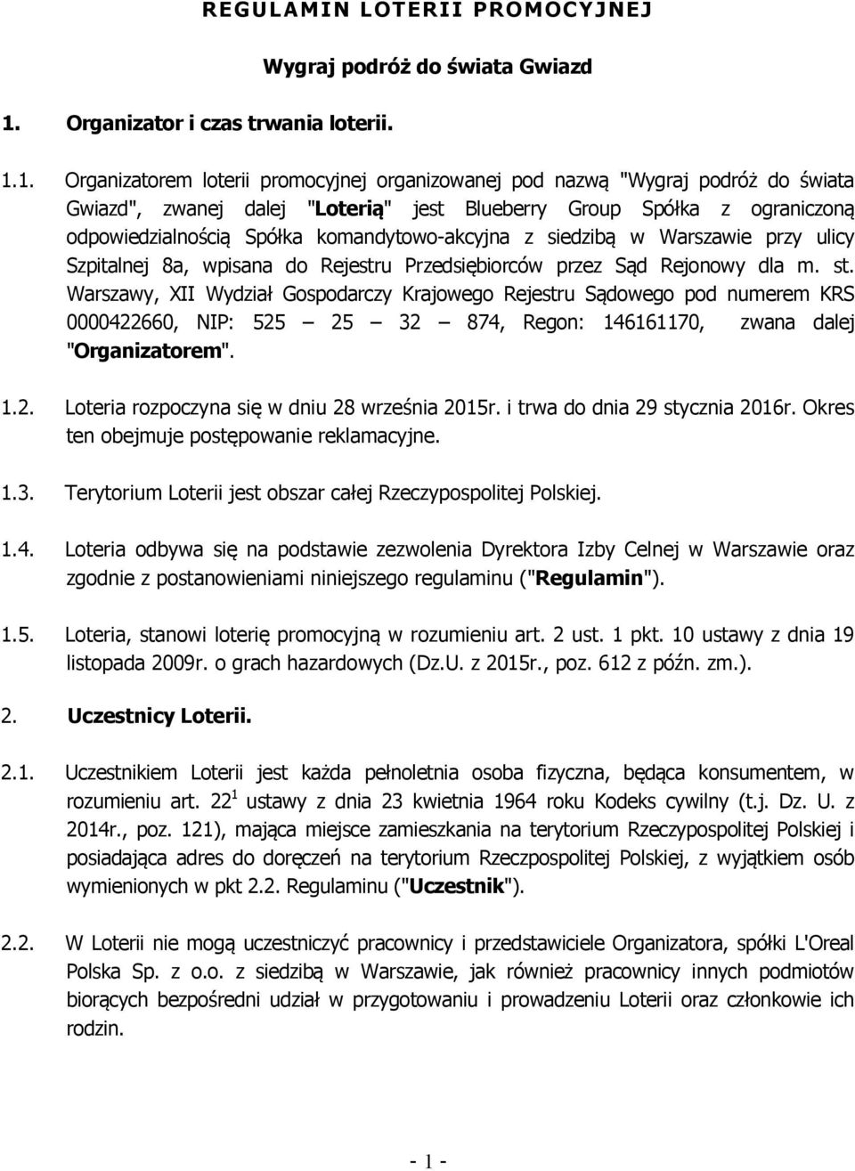 1. Organizatorem loterii promocyjnej organizowanej pod nazwą "Wygraj podróż do świata Gwiazd", zwanej dalej "Loterią" jest Blueberry Group Spółka z ograniczoną odpowiedzialnością Spółka