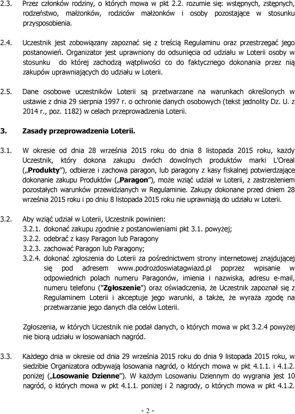 Organizator jest uprawniony do odsunięcia od udziału w Loterii osoby w stosunku do której zachodzą wątpliwości co do faktycznego dokonania przez nią zakupów uprawniających do udziału w Loterii. 2.5.