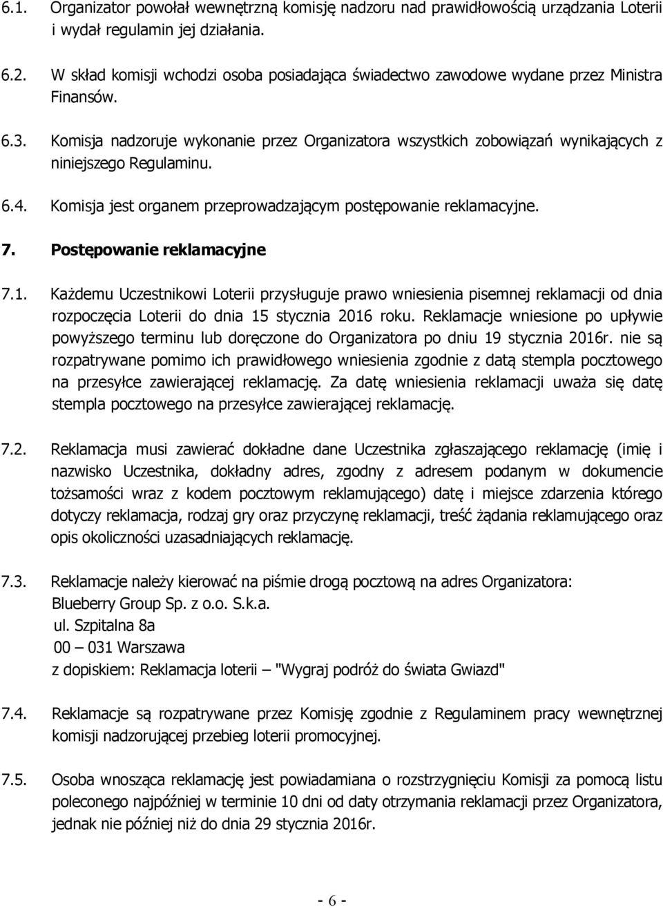 Komisja nadzoruje wykonanie przez Organizatora wszystkich zobowiązań wynikających z niniejszego Regulaminu. 6.4. Komisja jest organem przeprowadzającym postępowanie reklamacyjne. 7.