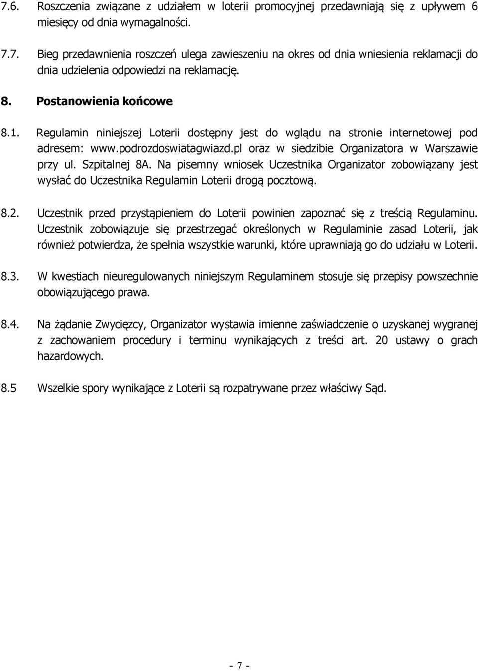 Szpitalnej 8A. Na pisemny wniosek Uczestnika Organizator zobowiązany jest wysłać do Uczestnika Regulamin Loterii drogą pocztową. 8.2.