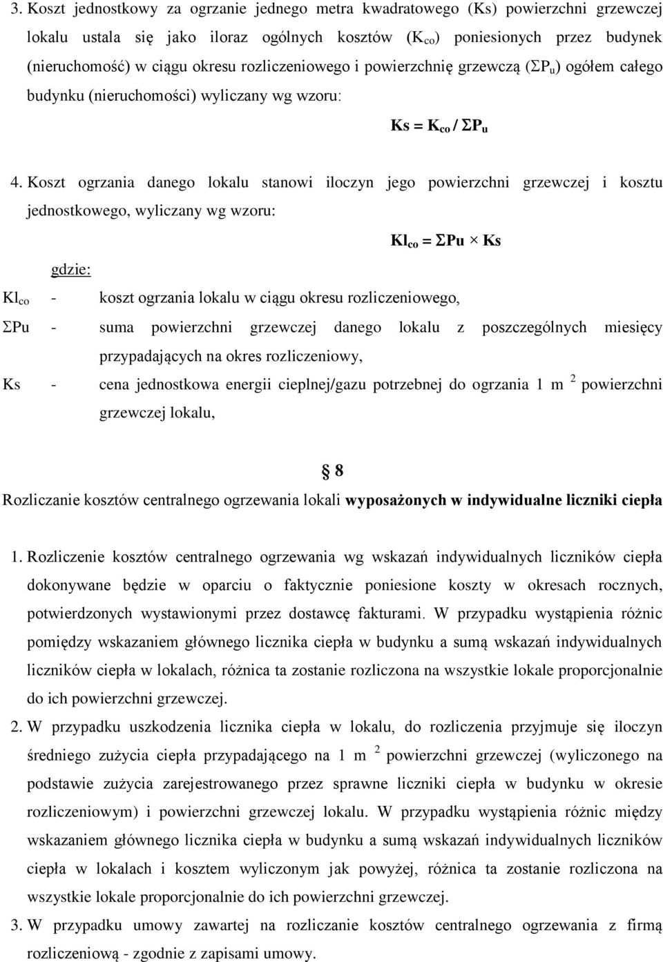 Koszt ogrzania danego lokalu stanowi iloczyn jego powierzchni grzewczej i kosztu jednostkowego, wyliczany wg wzoru: Kl co = Pu Ks gdzie: Kl co - koszt ogrzania lokalu w ciągu okresu rozliczeniowego,