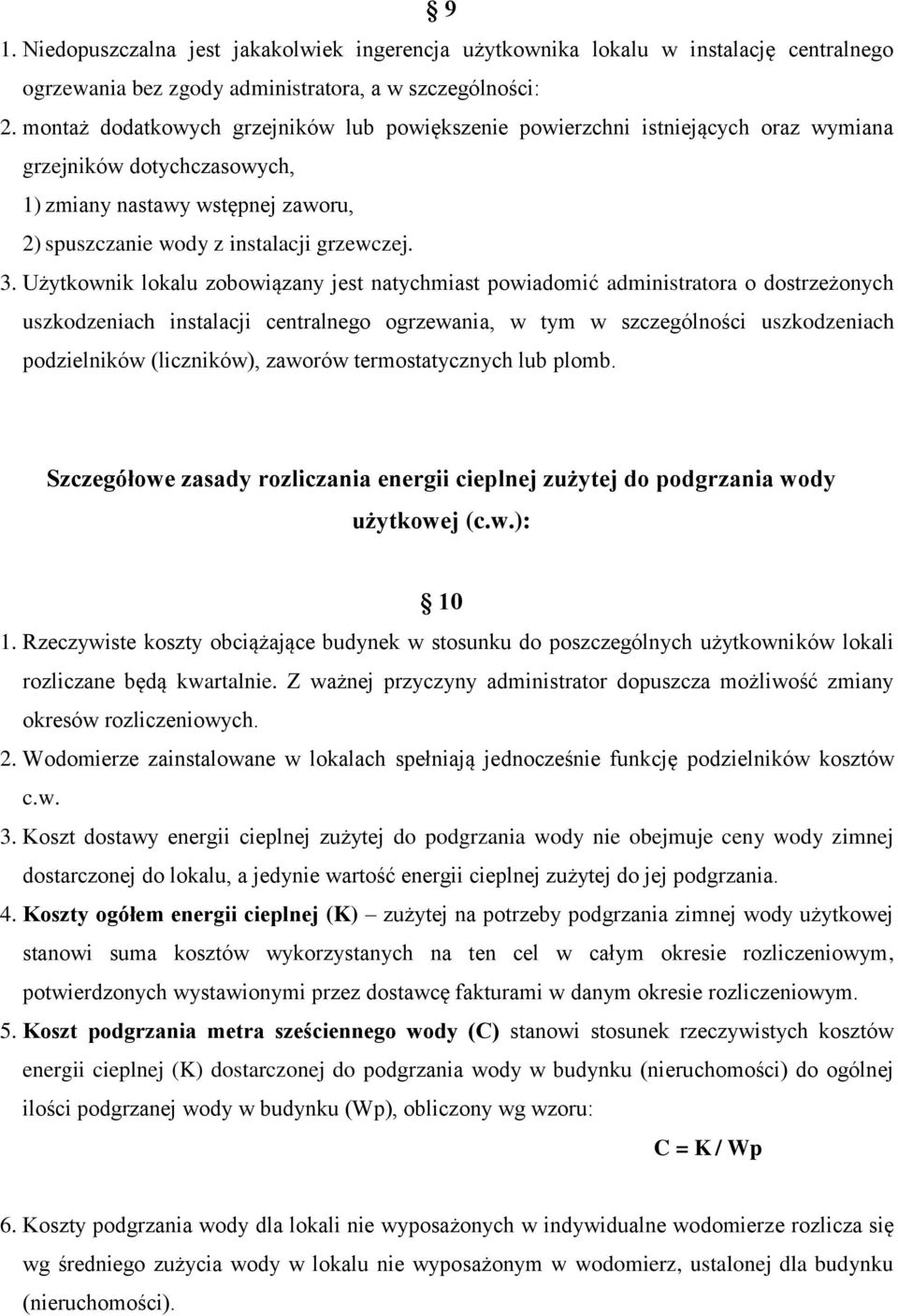 Użytkownik lokalu zobowiązany jest natychmiast powiadomić administratora o dostrzeżonych uszkodzeniach instalacji centralnego ogrzewania, w tym w szczególności uszkodzeniach podzielników (liczników),