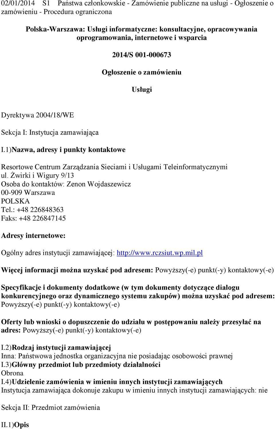 1)Nazwa, adresy i punkty kontaktowe Resortowe Centrum Zarządzania Sieciami i Usługami Teleinformatycznymi ul. Żwirki i Wigury 9/13 Osoba do kontaktów: Zenon Wojdaszewicz 00-909 Warszawa POLSKA Tel.