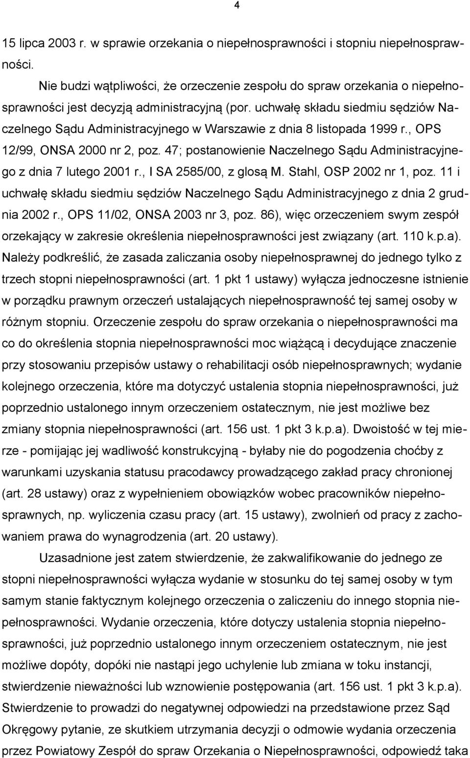 uchwałę składu siedmiu sędziów Naczelnego Sądu Administracyjnego w Warszawie z dnia 8 listopada 1999 r., OPS 12/99, ONSA 2000 nr 2, poz.