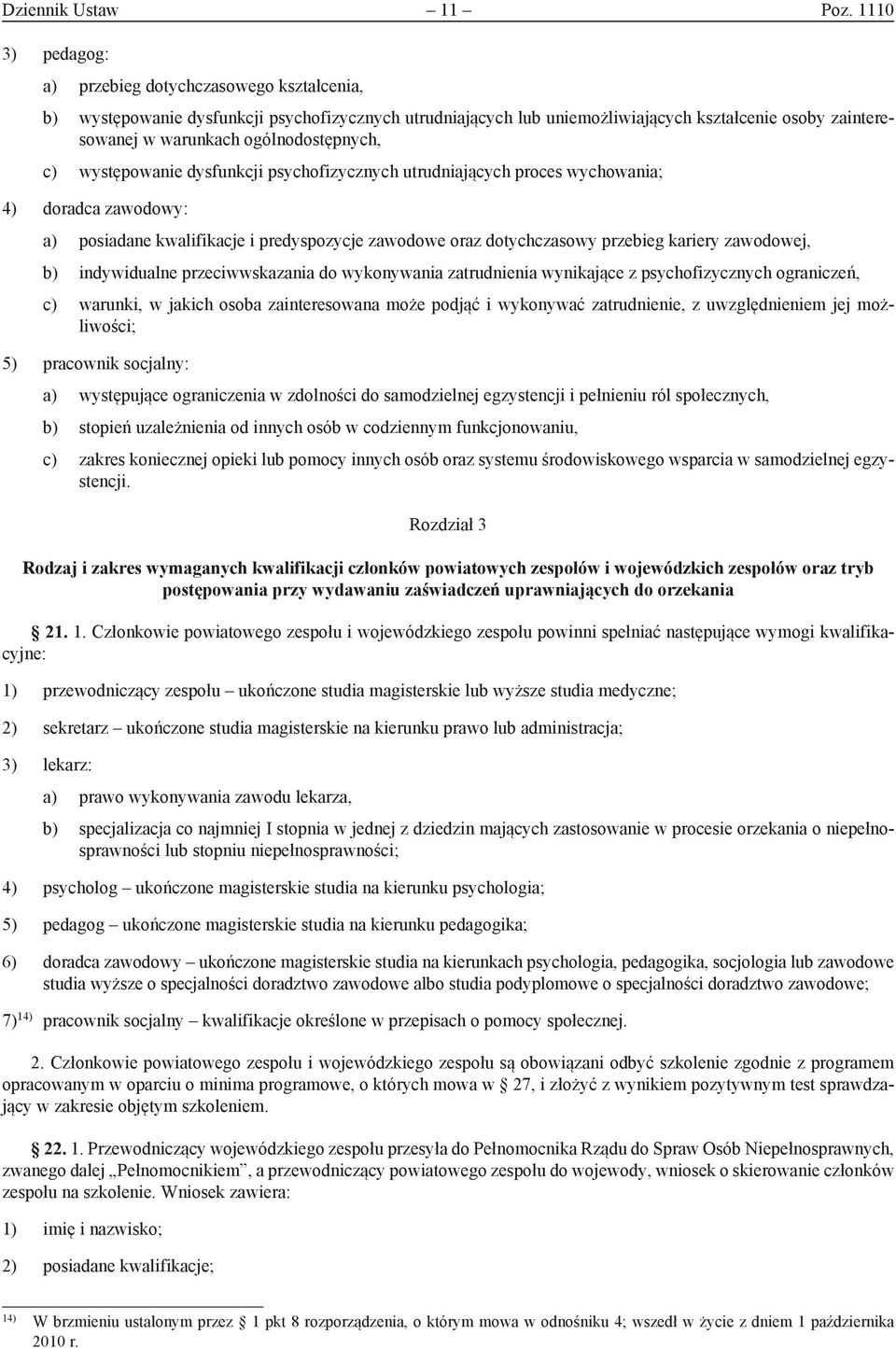 ogólnodostępnych, c) występowanie dysfunkcji psychofizycznych utrudniających proces wychowania; 4) doradca zawodowy: a) posiadane kwalifikacje i predyspozycje zawodowe oraz dotychczasowy przebieg