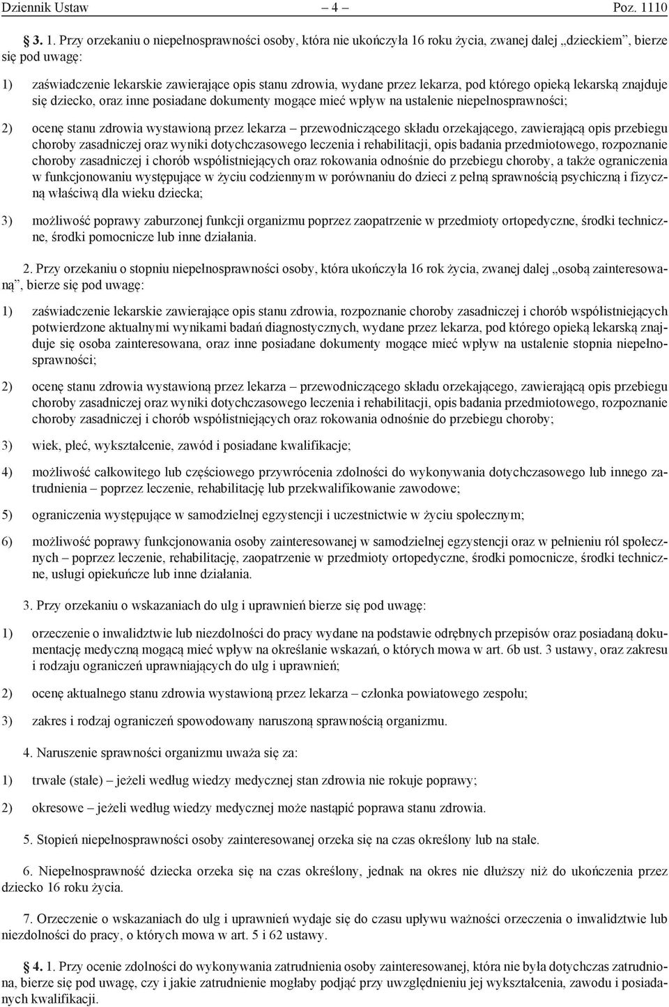 Przy orzekaniu o niepełnosprawności osoby, która nie ukończyła 16 roku życia, zwanej dalej dzieckiem, bierze się pod uwagę: 1) zaświadczenie lekarskie zawierające opis stanu zdrowia, wydane przez