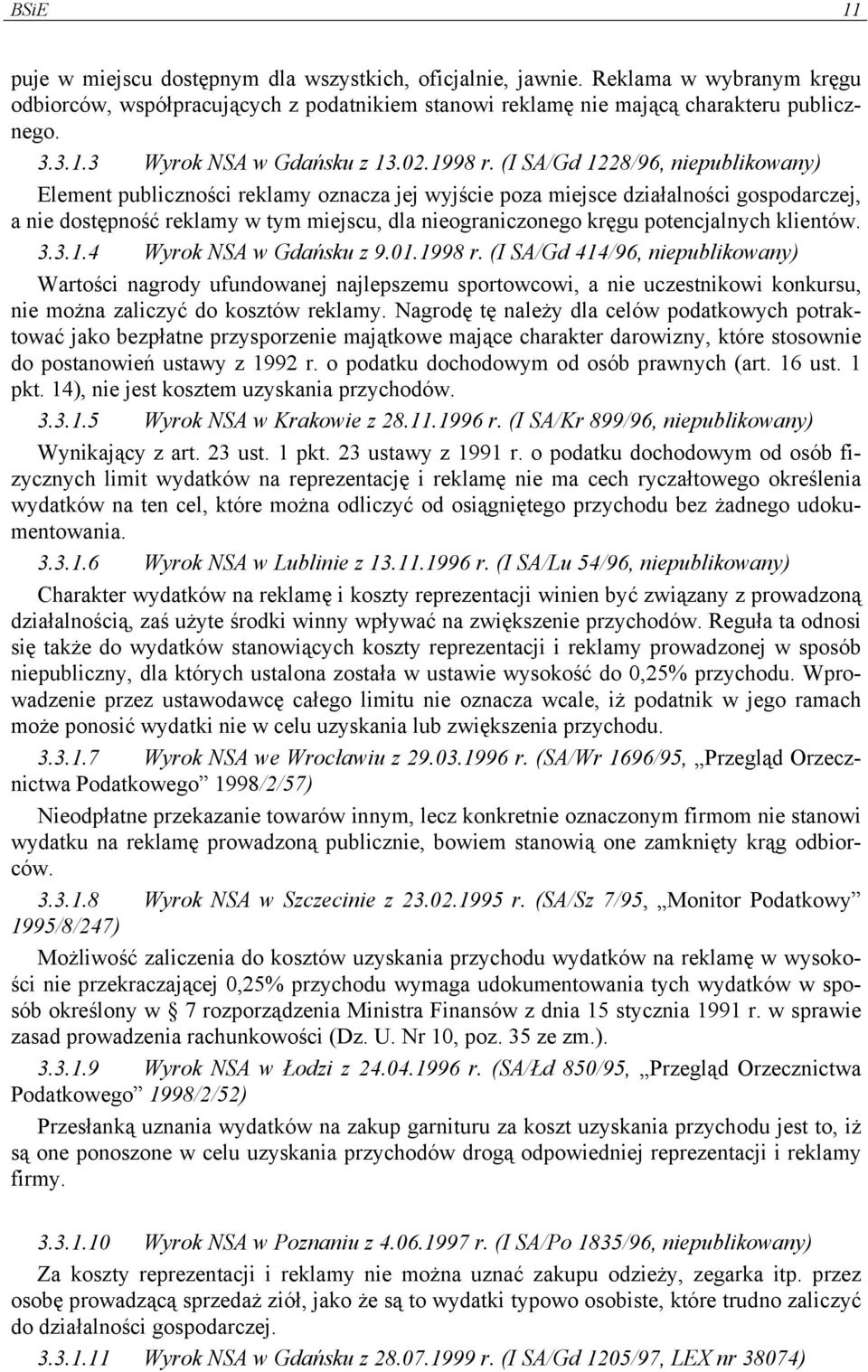 (I SA/Gd 1228/96, niepublikowany) Element publiczności reklamy oznacza jej wyjście poza miejsce działalności gospodarczej, a nie dostępność reklamy w tym miejscu, dla nieograniczonego kręgu