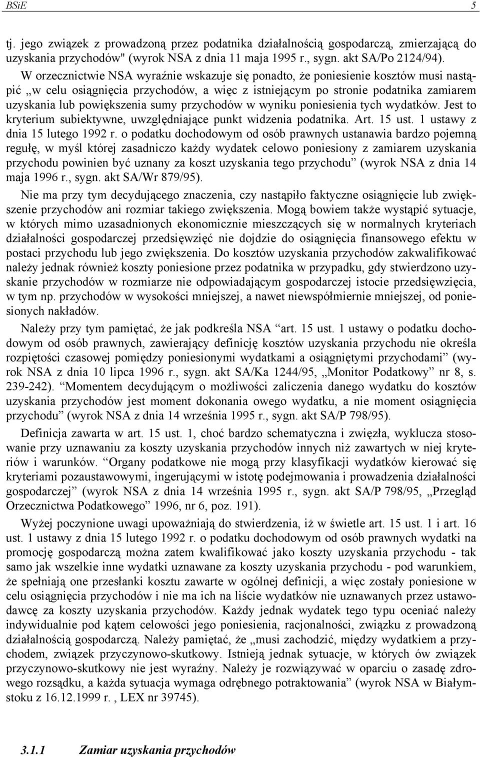 sumy przychodów w wyniku poniesienia tych wydatków. Jest to kryterium subiektywne, uwzględniające punkt widzenia podatnika. Art. 15 ust. 1 ustawy z dnia 15 lutego 1992 r.