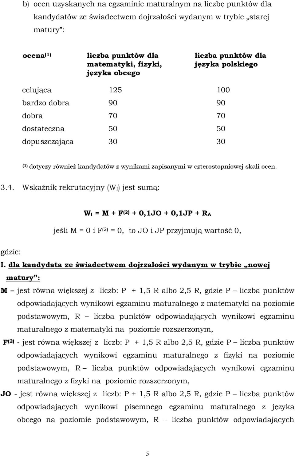 skali ocen. 3.4. Wskaźnik rekrutacyjny (WI) jest sumą: WI = M + F (2) + 0,1JO + 0,1JP + RA jeśli M = 0 i F (2) = 0, to JO i JP przyjmują wartość 0, gdzie: I.