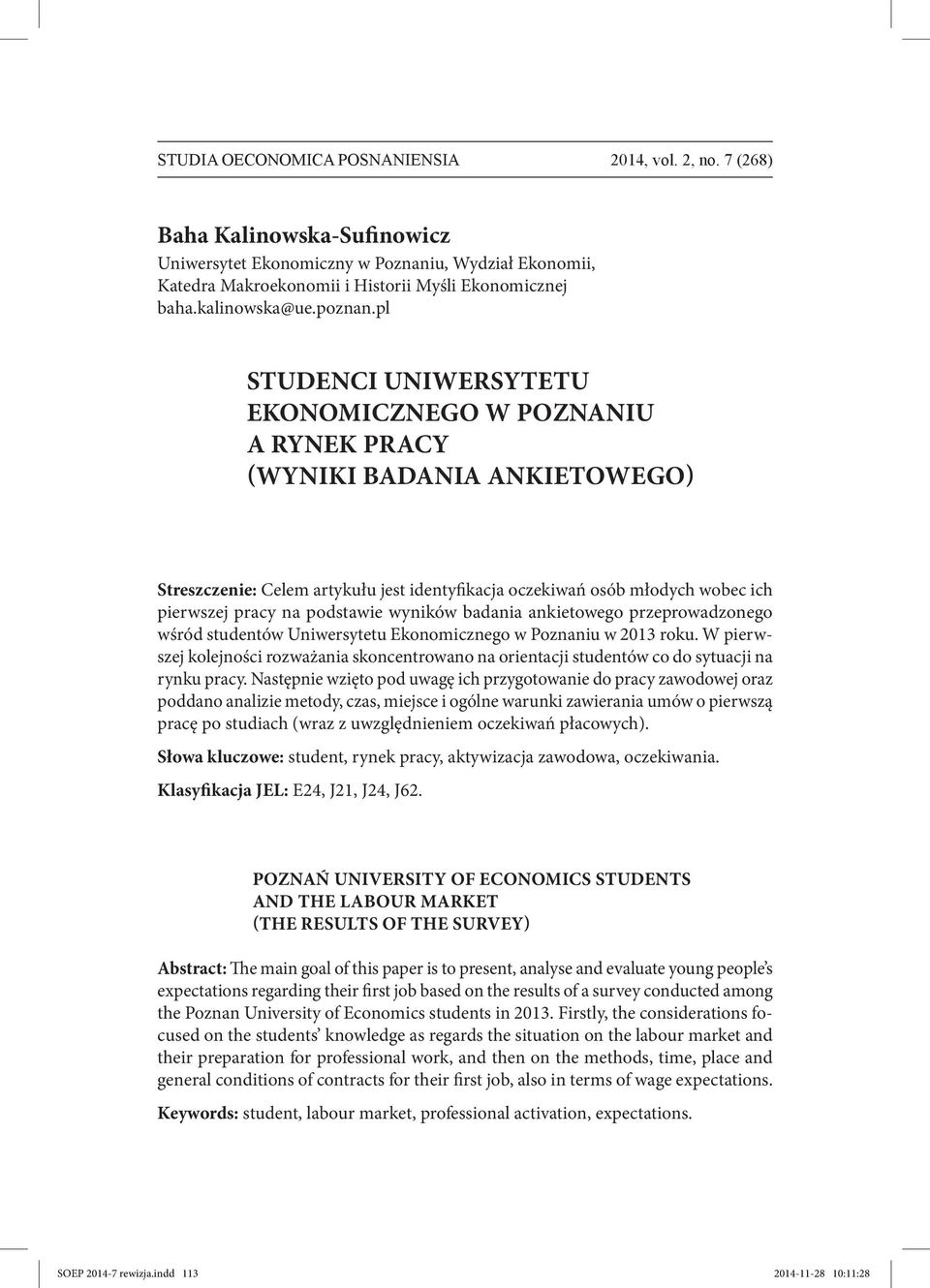 pl STUDENCI UNIWERSYTETU EKONOMICZNEGO W POZNANIU A RYNEK PRACY (WYNIKI BADANIA ANKIETOWEGO) Streszczenie: Celem artykułu jest identyfikacja oczekiwań osób młodych wobec ich pierwszej pracy na