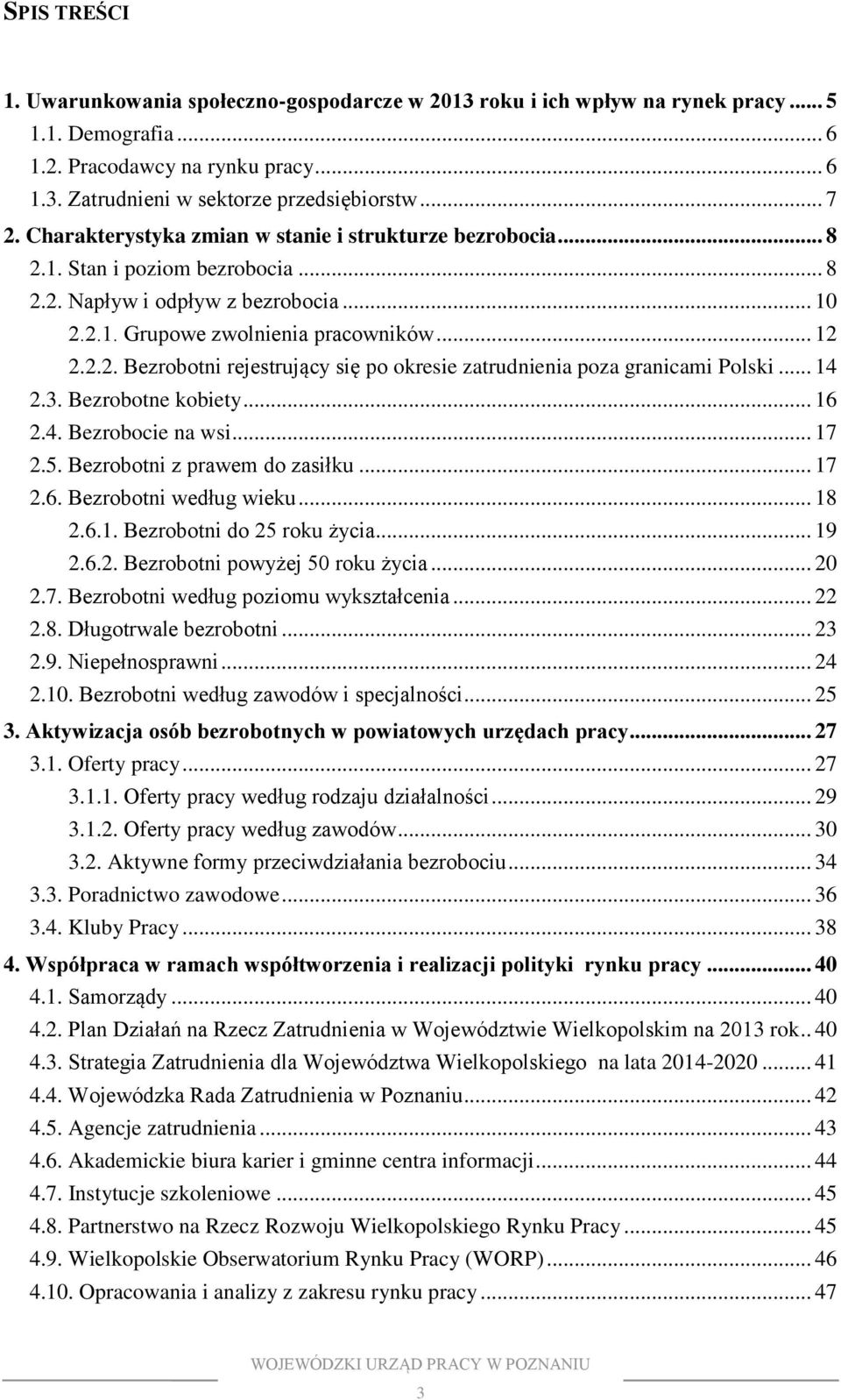 .. 14 2.3. Bezrobotne kobiety... 16 2.4. Bezrobocie na wsi... 17 2.5. Bezrobotni z prawem do zasiłku... 17 2.6. Bezrobotni według wieku... 18 2.6.1. Bezrobotni do 25 roku życia... 19 2.6.2. Bezrobotni powyżej 50 roku życia.