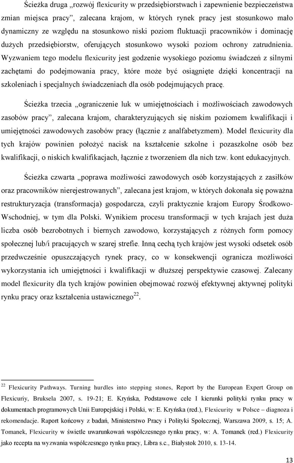 Wyzwaniem tego modelu flexicurity jest godzenie wysokiego poziomu świadczeń z silnymi zachętami do podejmowania pracy, które może być osiągnięte dzięki koncentracji na szkoleniach i specjalnych