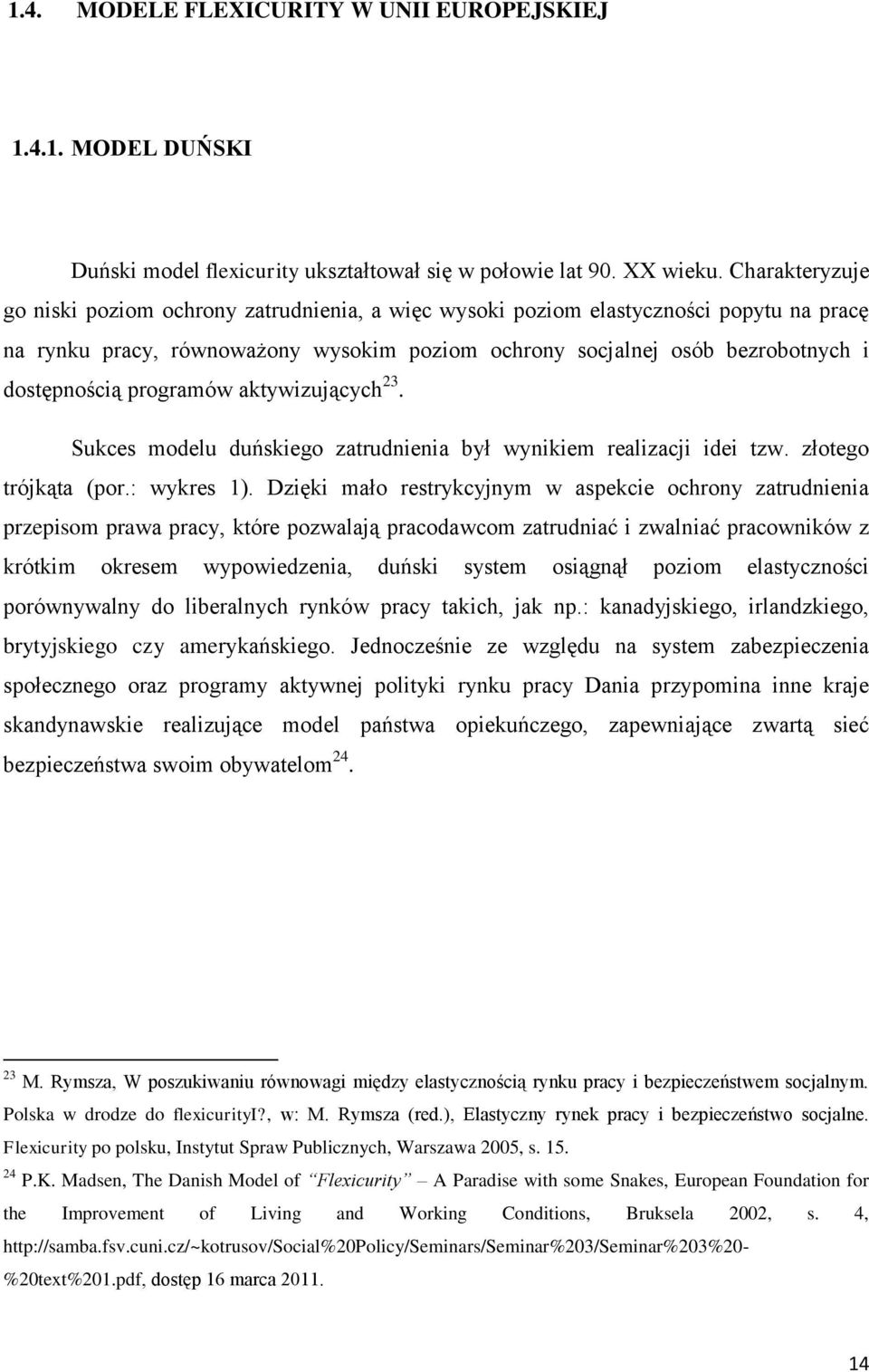 programów aktywizujących 23. Sukces modelu duńskiego zatrudnienia był wynikiem realizacji idei tzw. złotego trójkąta (por.: wykres 1).