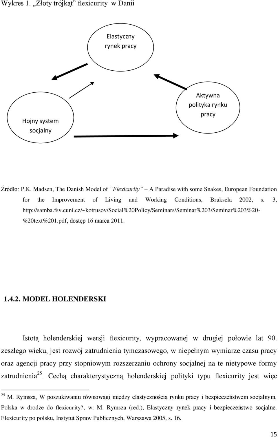 cz/~kotrusov/social%20policy/seminars/seminar%203/seminar%203%20- %20text%201.pdf, dostęp 16 marca 2011. 1.4.2. MODEL HOLENDERSKI Istotą holenderskiej wersji flexicurity, wypracowanej w drugiej połowie lat 90.