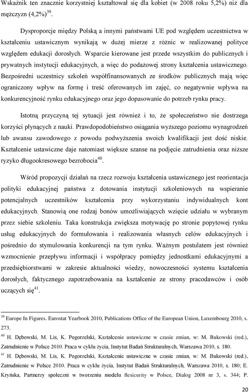 Wsparcie kierowane jest przede wszystkim do publicznych i prywatnych instytucji edukacyjnych, a więc do podażowej strony kształcenia ustawicznego.