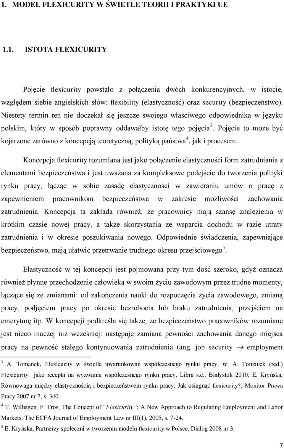 Pojęcie to może być kojarzone zarówno z koncepcją teoretyczną, polityką państwa 4, jak i procesem.