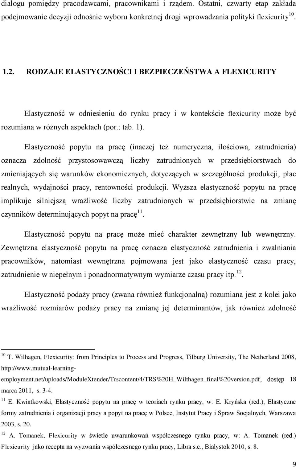 Elastyczność popytu na pracę (inaczej też numeryczna, ilościowa, zatrudnienia) oznacza zdolność przystosowawczą liczby zatrudnionych w przedsiębiorstwach do zmieniających się warunków ekonomicznych,