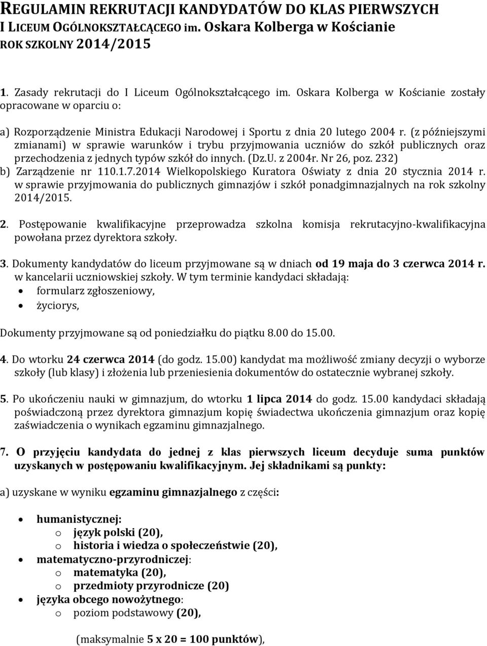 (z późniejszymi zmianami) w sprawie warunków i trybu przyjmowania uczniów do szkół publicznych oraz przechodzenia z jednych typów szkół do innych. (Dz.U. z 2004r. Nr 26, poz.