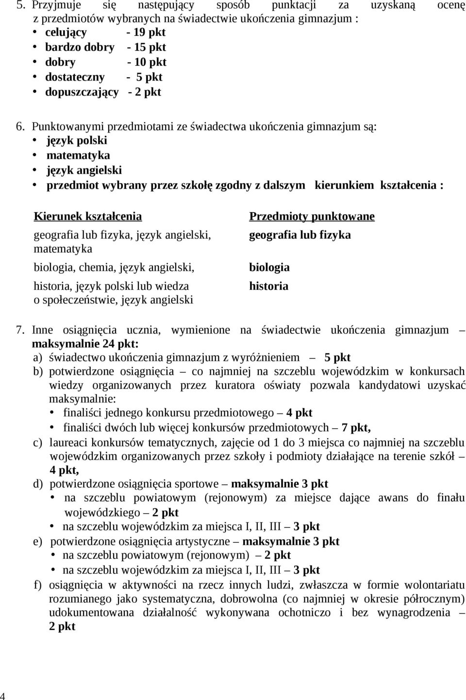 Punktowanymi przedmiotami ze świadectwa ukończenia gimnazjum są: język polski matematyka język angielski przedmiot wybrany przez szkołę zgodny z dalszym kierunkiem kształcenia : Kierunek kształcenia