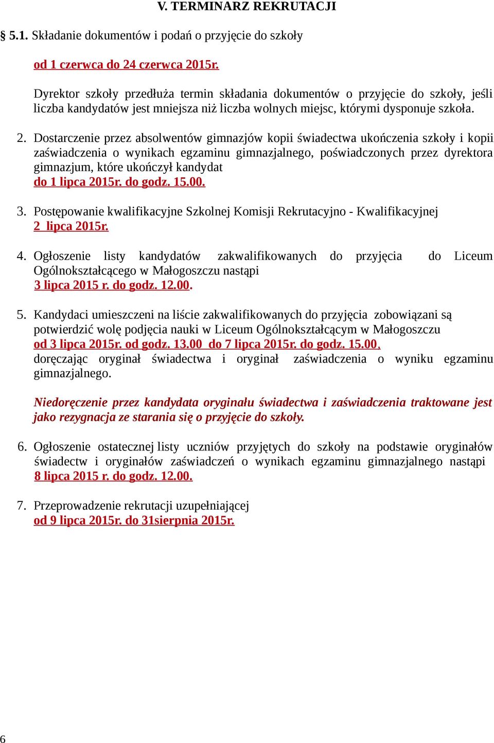 Dostarczenie przez absolwentów gimnazjów kopii świadectwa ukończenia szkoły i kopii zaświadczenia o wynikach egzaminu gimnazjalnego, poświadczonych przez dyrektora gimnazjum, które ukończył kandydat