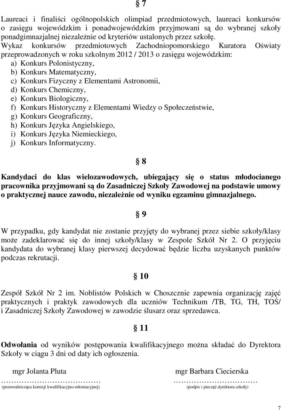 Wykaz konkursów przedmiotowych Zachodniopomorskiego Kuratora Oświaty przeprowadzonych w roku szkolnym 2012 / 2013 o zasięgu wojewódzkim: a) Konkurs Polonistyczny, b) Konkurs Matematyczny, c) Konkurs