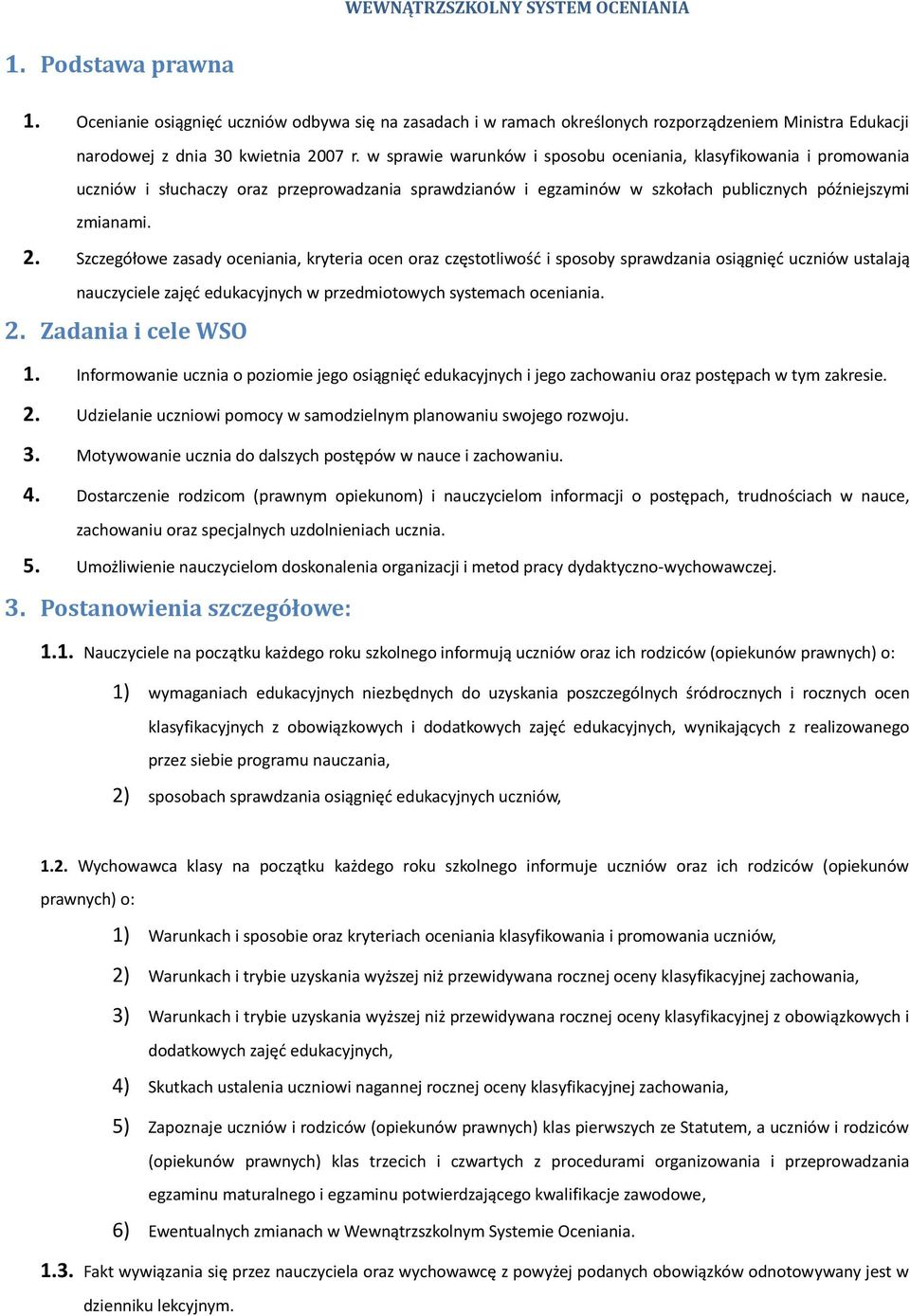 Szczegółowe zasady oceniania, kryteria ocen oraz częstotliwość i sposoby sprawdzania osiągnięć uczniów ustalają nauczyciele zajęć edukacyjnych w przedmiotowych systemach oceniania. 2.