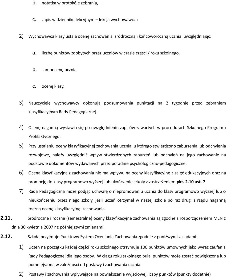 3) Nauczyciele wychowawcy dokonują podsumowania punktacji na 2 tygodnie przed zebraniem klasyfikacyjnym Rady Pedagogicznej.