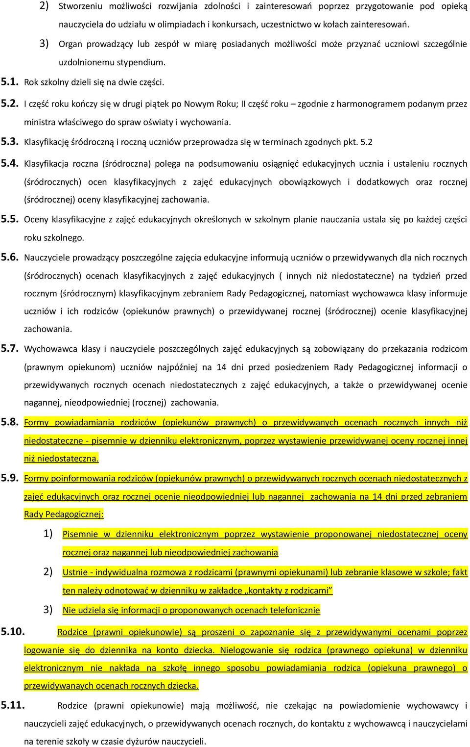 I część roku kończy się w drugi piątek po Nowym Roku; II część roku zgodnie z harmonogramem podanym przez ministra właściwego do spraw oświaty i wychowania. 5.3.