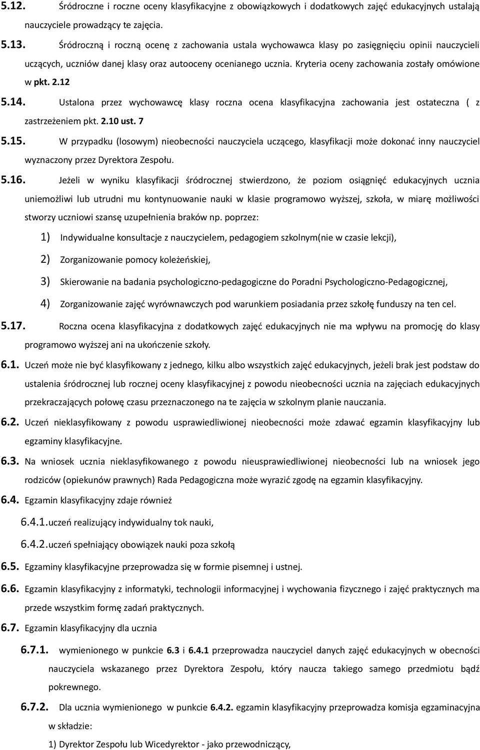 Kryteria oceny zachowania zostały omówione w pkt. 2.12 5.14. Ustalona przez wychowawcę klasy roczna ocena klasyfikacyjna zachowania jest ostateczna ( z zastrzeżeniem pkt. 2.10 ust. 7 5.15.